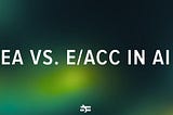 Effective Altruism vs. Effective Accelerationism in AI