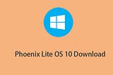 Phoenix LiteOS Windows 10 22H2 Free Download and Install