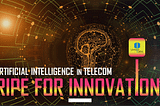 AI in Telecom — Ripe for Innovation