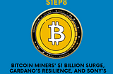 Bitcoin Miners’ $1 Billion Surge, Cardano’s Resilience, and Sony’s Web3 Partnership with Startale…