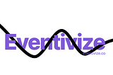 Introducing Eventivize — Remixing the Music Industry (Part 2)