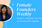 Week 11 | Michelle Tran Maryns of We Sparkle