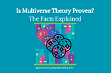 Is Multiverse Theory Proven? The Facts Explained — Astronomy Explained