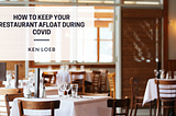 How To Keep Your Restaurant Afloat During Covid: Ken Loeb Explains