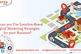 How can you Use Location-Based Digital Marketing Strategies for your Business?