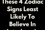 These 4 Zodiac Signs Least Likely To Believe In Astrology In 2024