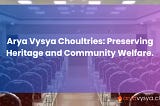 Arya Vysya Choultries: Preserving Heritage and Community Welfare