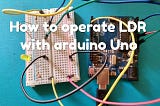 How to operate LDR using Arduino Uno