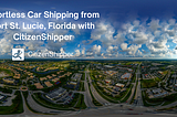 Effortless Car Shipping from Port St. Lucie, Florida, to Anywhere in the US - Your 2024 Guide