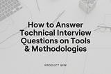 How to Answer Technical Product Manager Interview Questions on Tools & Methodologies