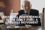 Financial Independence, Retire Early (FIRE): A Lifestyle Movement — Richard Abbe | Investing | New…