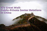 Xi’s Great Wall: Public-Private Sector Relations in China