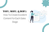 TOFU, MOFU, & BOFU: HOW TO CREATE EXCELLENT CONTENT FOR EACH STAGE OF THE SALES FUNNEL