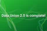 Text reads ‘Data Union 2.0 is complete!’ on a green background with wave patterns