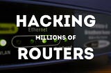How to hack millions of Routers.