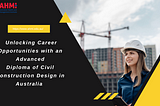 Unlocking Career Opportunities with an Advanced Diploma of Civil Construction Design in Australia