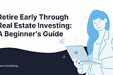 Retire Early Through Real Estate Investing: A Beginner’s Guide | Mwmfund Blog