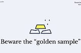 Beware of the golden sample