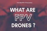 What are FPV Drones?