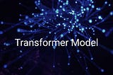 What is Transformer Model? How does it work?
