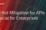 Why Bot Mitigation for APIs is Crucial for Enterprises