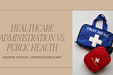 Healthcare Administration vs. Public Health | George Koveos | Healthcare