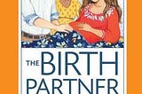 PDF ^-> FULL BOOK ^-> The Birth Partner: A Complete Guide to Childbirth for Dads, Partners, Doulas…