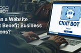 How a Website Chatbot Improves Daily Business Operations