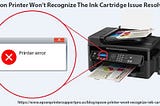 Epson Printer Won’t Recognize The Ink Cartridge Issue Resolved