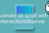 Animate on scroll using IntersectionObserver
