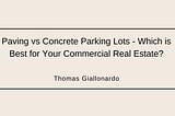 Paving vs Concrete Parking Lots — Which is Best for Your Commercial Real Estate?