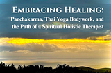 Panchakarma, Thai Yoga Bodywork, and the Path of a Spiritual Holistic Therapist