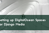 Setting up DigitalOcean Spaces for Django Media