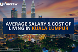 Average Salary and Cost of Living in Kuala Lumpur: A Low- to Middle-Income Perspective