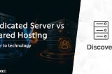 Dedicated Server or Shared Hosting?