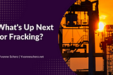 What’s Up Next for Fracking? | Yvonne Scherz | Technology