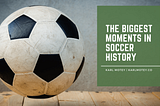 Karl Motey on The Biggest Moments in Soccer History