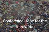 Conference Hope for the Introverts