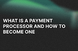 What is a Payment Processor and How to Become One