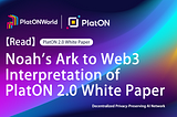 Noah’s Ark to Web3-Interpretation of PlatON 2.0 White Paper