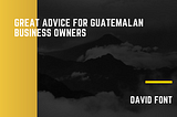 Great Advice for Guatemalan Business Owners