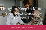 Things to Keep in Mind at Your Next Oncology Follow-Up | Draga Ilievski​ | Women’s Healthcare