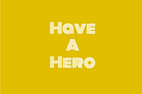 Have A Hero