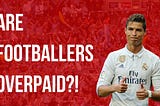 Footballers and Actors are unreasonably overpaid