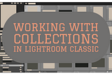 Working with Collections in Lightroom Classic