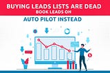 Buying Leads Lists Are Dead: Book Leads On Auto-Pilot Instead