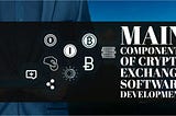 Cryptocurrency Exchange Software Components: Everything You Need to Know