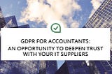 GDPR for Accountants: Deepen Trust with IT Suppliers