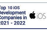 top 10 ios development companies in India and US, top iOS development companies in 2022, top 10 iOS development companies in 2021–2022,iphone app development India and US