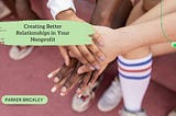 Creating Better Relationships in Your Nonprofit | Parker Brickley